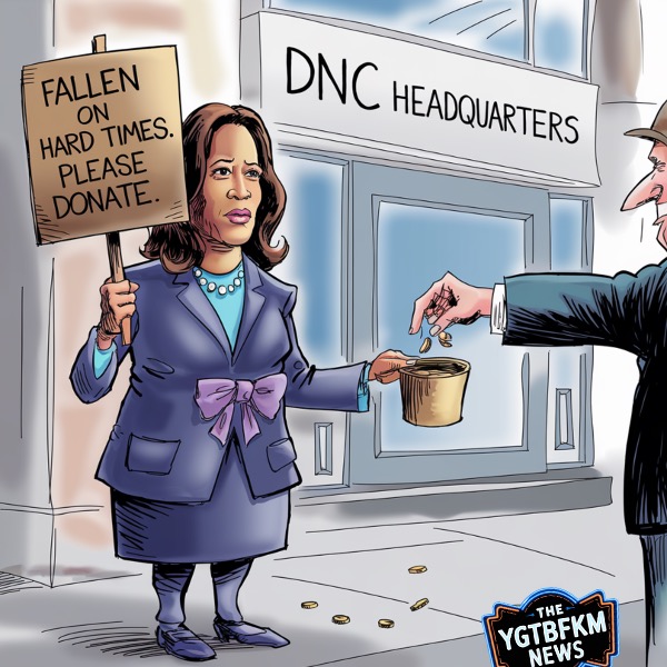 YGTBFKM Toons: Despite Blowing Through $1.5 Billion in 15 Weeks, Kamala’s Got A Tin Cup Out